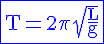 4$\rm\blue\fbox{T=2\pi\sqrt{\frac{L}{g}}}